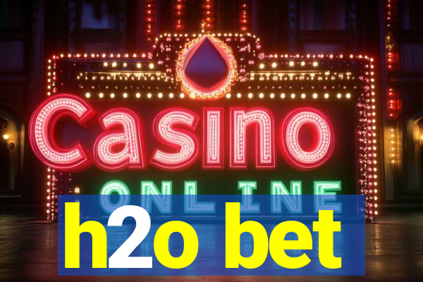 h2o bet
